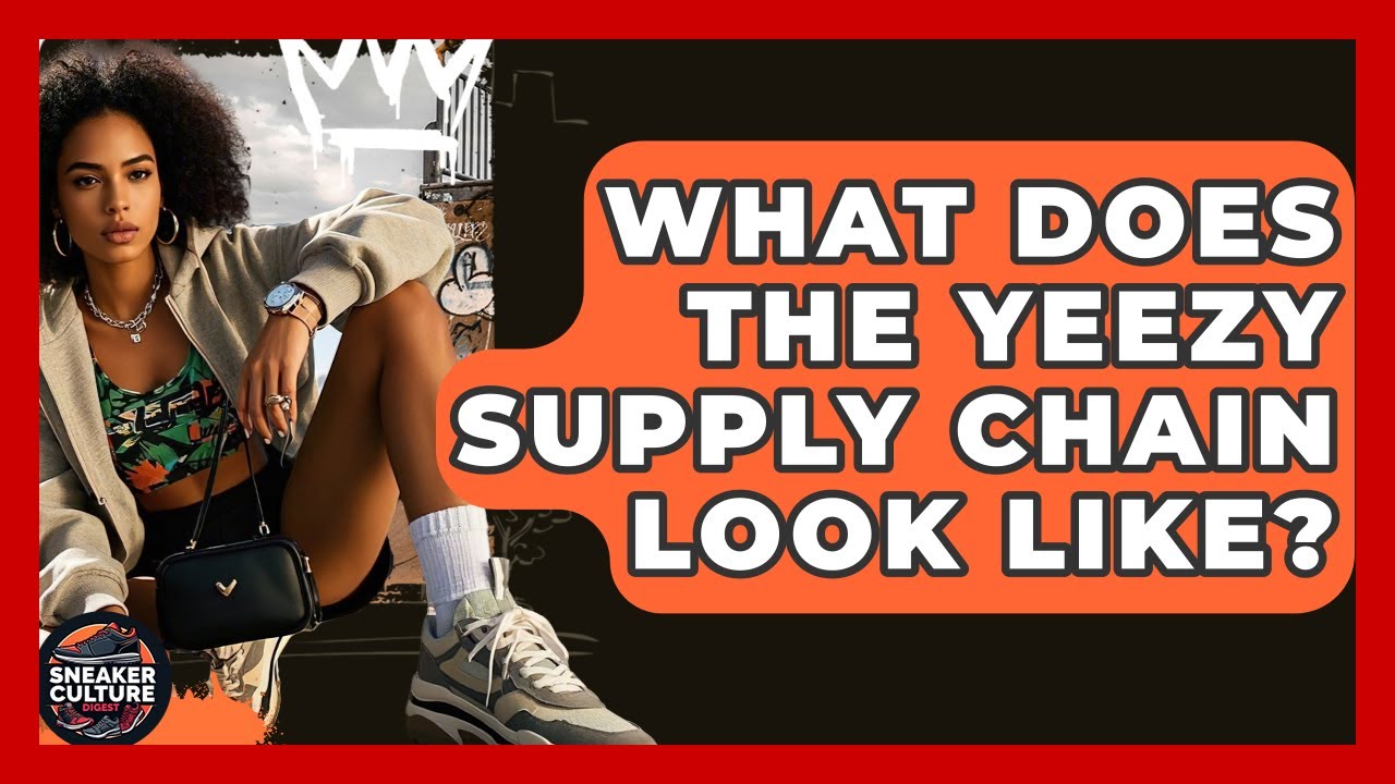 What Does The Yeezy Supply Chain Look Like? - Sneaker Culture Digest