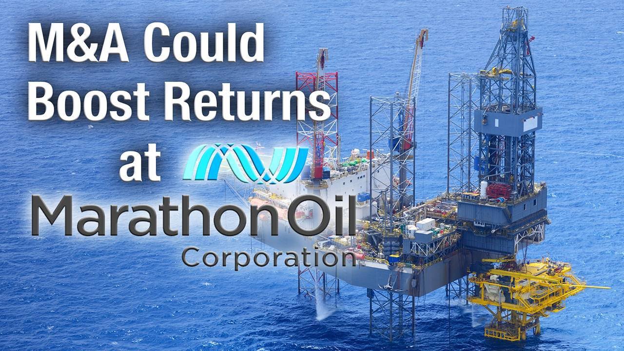 Mergers & Acquisitions Could Boost Returns at Marathon Oil