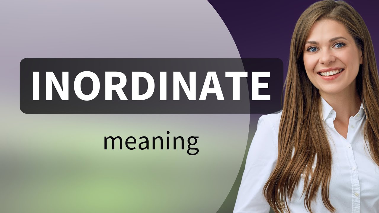 Inordinate — definition of INORDINATE